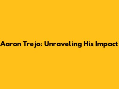 Aaron Trejo: Unraveling His Impact