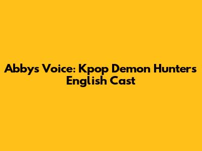 Abby's Voice: Kpop Demon Hunters English Cast