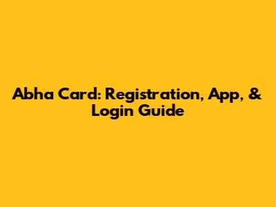 Abha Card: Registration, App, & Login Guide