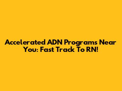 Accelerated ADN Programs Near You: Fast Track To RN!