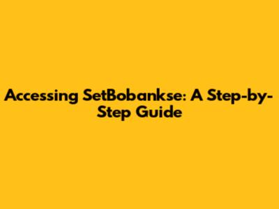 Accessing SetBobankse: A Step-by-Step Guide