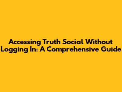 Accessing Truth Social Without Logging In: A Comprehensive Guide