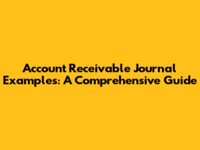 Account Receivable Journal Examples: A Comprehensive Guide