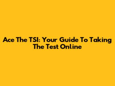 Ace The TSI: Your Guide To Taking The Test Online