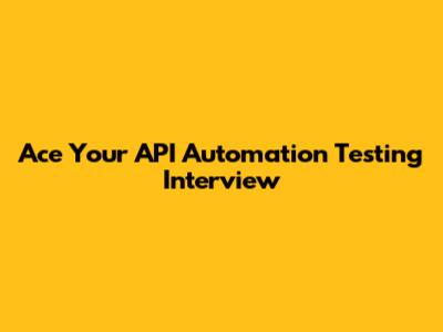 Ace Your API Automation Testing Interview