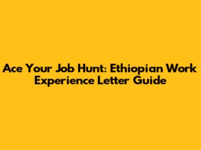 Ace Your Job Hunt: Ethiopian Work Experience Letter Guide