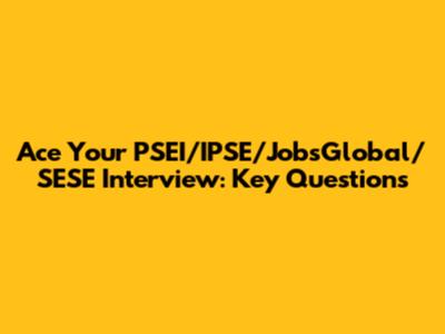 Ace Your PSEI/IPSE/JobsGlobal/SESE Interview: Key Questions