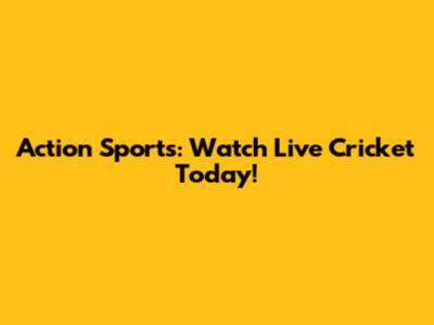 Action Sports: Watch Live Cricket Today!