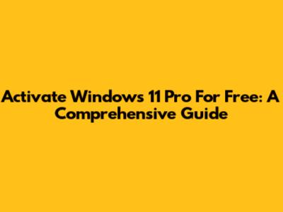Activate Windows 11 Pro For Free: A Comprehensive Guide