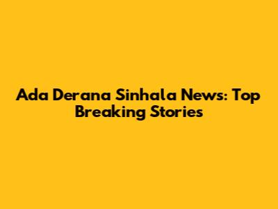 Ada Derana Sinhala News: Top Breaking Stories