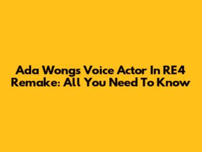 Ada Wong's Voice Actor In RE4 Remake: All You Need To Know