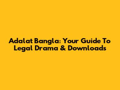 Adalat Bangla: Your Guide To Legal Drama & Downloads