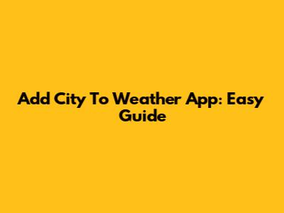 Add City To Weather App: Easy Guide