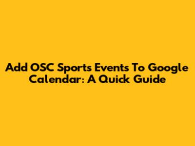 Add OSC Sports Events To Google Calendar: A Quick Guide