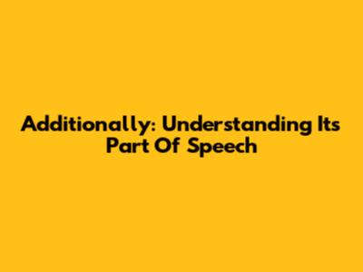 Additionally: Understanding Its Part Of Speech