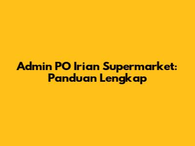 Admin PO Irian Supermarket: Panduan Lengkap