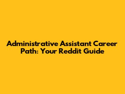 Administrative Assistant Career Path: Your Reddit Guide