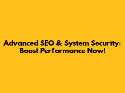 Advanced SEO & System Security: Boost Performance Now!