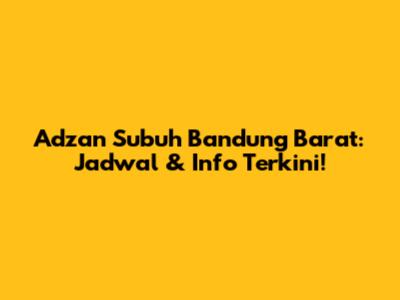 Adzan Subuh Bandung Barat: Jadwal & Info Terkini!