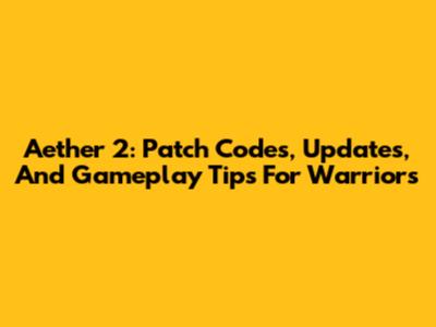 Aether 2: Patch Codes, Updates, And Gameplay Tips For Warriors