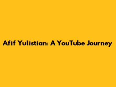 Afif Yulistian: A YouTube Journey