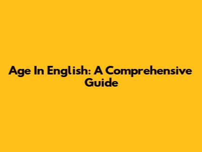 Age In English: A Comprehensive Guide