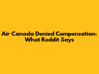 Air Canada Denied Compensation: What Reddit Says
