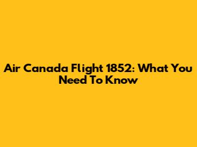 Air Canada Flight 1852: What You Need To Know