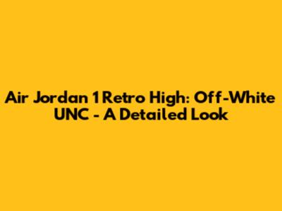 Air Jordan 1 Retro High: Off-White UNC - A Detailed Look