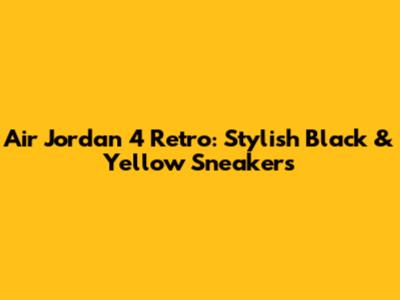 Air Jordan 4 Retro: Stylish Black & Yellow Sneakers