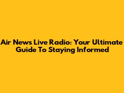 Air News Live Radio: Your Ultimate Guide To Staying Informed
