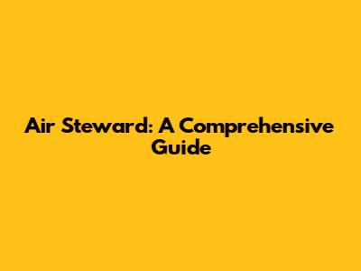 Air Steward: A Comprehensive Guide