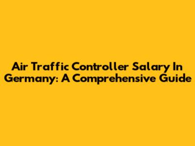 Air Traffic Controller Salary In Germany: A Comprehensive Guide