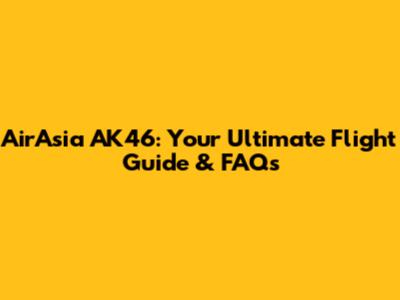 AirAsia AK46: Your Ultimate Flight Guide & FAQs