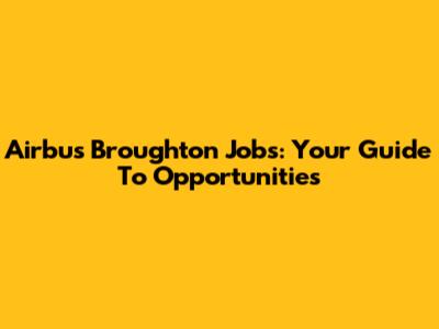Airbus Broughton Jobs: Your Guide To Opportunities