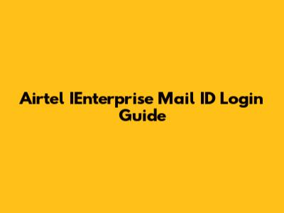 Airtel IEnterprise Mail ID Login Guide