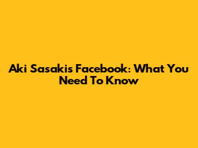 Aki Sasaki's Facebook: What You Need To Know
