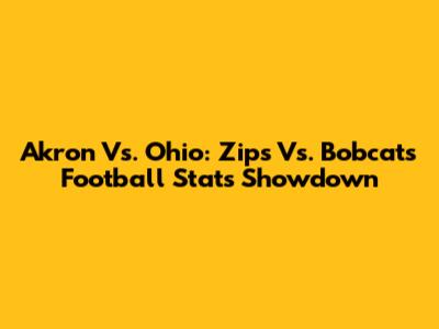 Akron Vs. Ohio: Zips Vs. Bobcats Football Stats Showdown