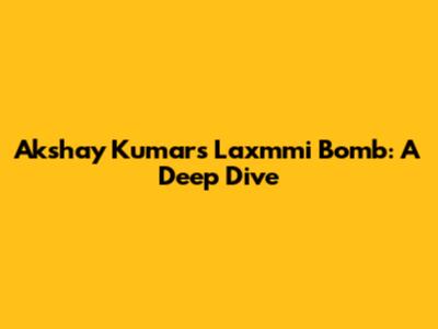 Akshay Kumar's Laxmmi Bomb: A Deep Dive