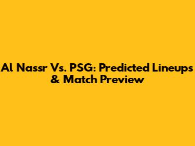 Al Nassr Vs. PSG: Predicted Lineups & Match Preview