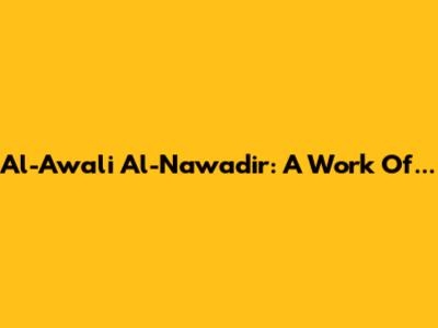 Al-Awali Al-Nawadir: A Work Of...