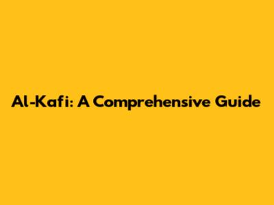 Al-Kafi: A Comprehensive Guide