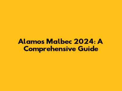 Alamos Malbec 2024: A Comprehensive Guide