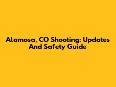 Alamosa, CO Shooting: Updates And Safety Guide