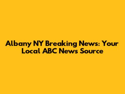 Albany NY Breaking News: Your Local ABC News Source