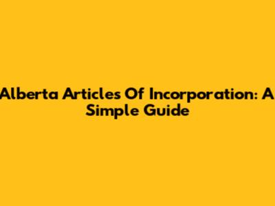 Alberta Articles Of Incorporation: A Simple Guide