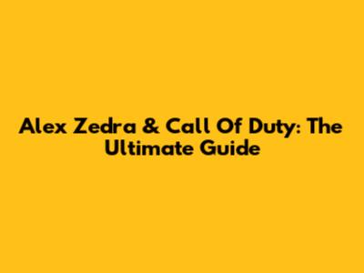 Alex Zedra & Call Of Duty: The Ultimate Guide