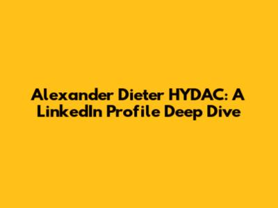 Alexander Dieter HYDAC: A LinkedIn Profile Deep Dive