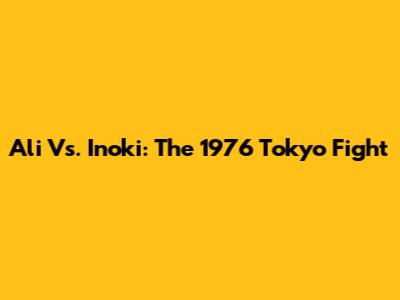 Ali Vs. Inoki: The 1976 Tokyo Fight