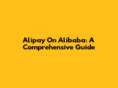 Alipay On Alibaba: A Comprehensive Guide